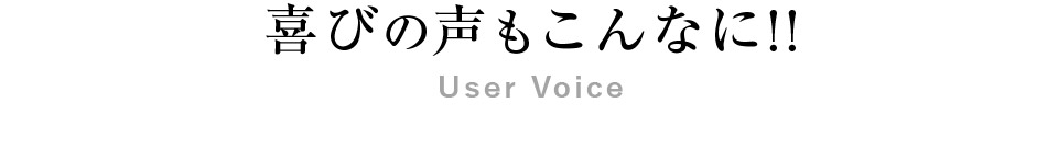 喜びの声もこんなに！！User Voice