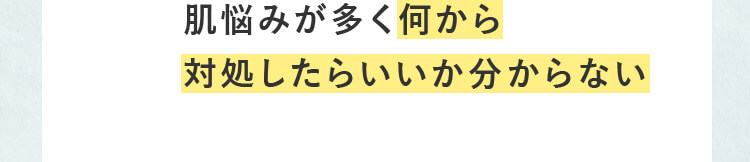 肌悩みが多く何から対処したらいいか分からない