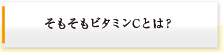 そもそもビタミンCとは？