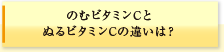 のむビタミンCとぬるビタミンCの違いは？