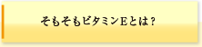 そもそもビタミンEとは？