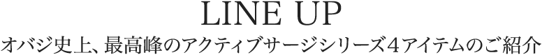 LINE UP：オバジ史上、最高峰のアクティブサージシリーズ4アイテムのご紹介